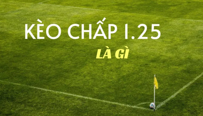 Kèo chấp 1.25 là gì